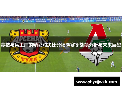 竞技与兵工厂的精彩对决比分揭晓赛季战绩分析与未来展望